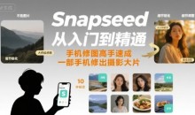 Snapseed从入门到精通,手机修图高手速成,一部手机就能修出摄影大片