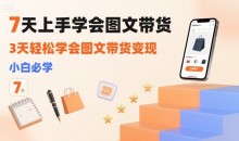 7天上手学会图文带货,3天轻松学会图文带货变现,小白必学
