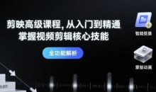 剪映高级课程从入门到精通,掌握视频剪辑核心技能