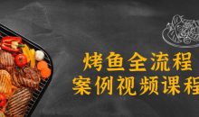 烤鱼全流程案例视频课程