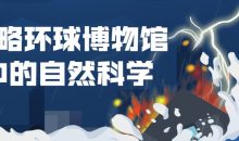 领略环球博物馆中的自然科学