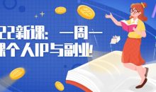 2022新课：一周一课个人IP与副业