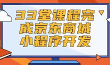 33堂课程完成京东商城小程序开发
