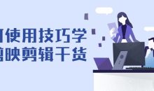 如何使用技巧学习剪映剪辑干货