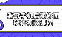 浩哥手机后期修图秘籍视频课程