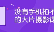 没有手机拍不出的大片摄影课程