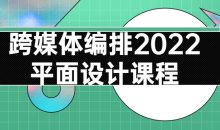 跨媒体编排2022平面设计课程