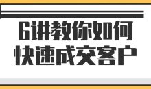 6讲教你如何快速成交客户
