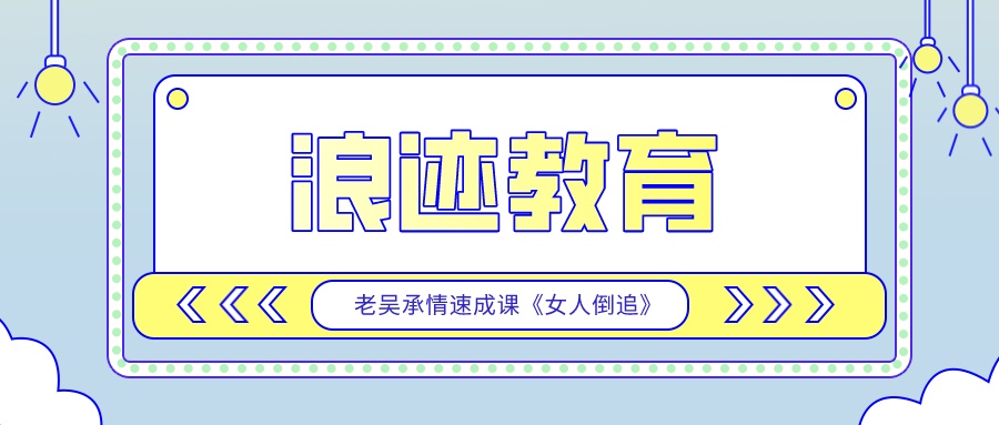 浪迹教育:老吴承情速成课《女人倒追》
