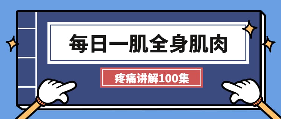 每日一肌全身肌肉疼痛讲解（100集视频）