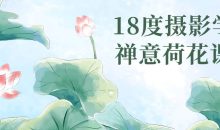 18度摄影学院禅意荷花课程