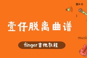 Finger吉他教程-壹仔脱离曲谱