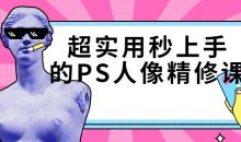 超实用秒上手的PS人像精修课