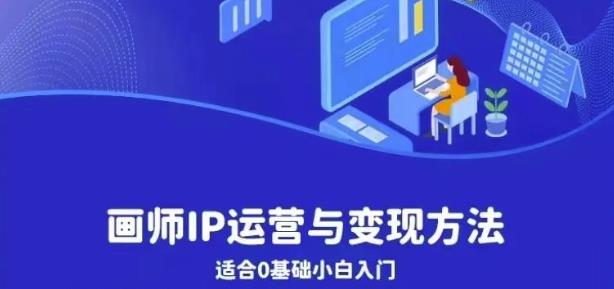 画师IP运营与变现方法,0基础小白进阶自由插画师系统课