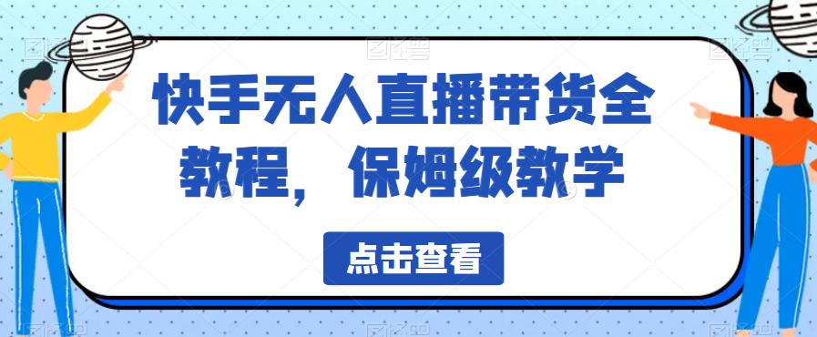 快手无人直播带货全教程,保姆级教学