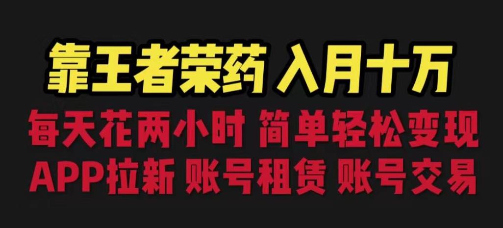 靠王者荣耀,月入十万,每天花两小时。多种变现,拉新、账号租赁,账号交易
