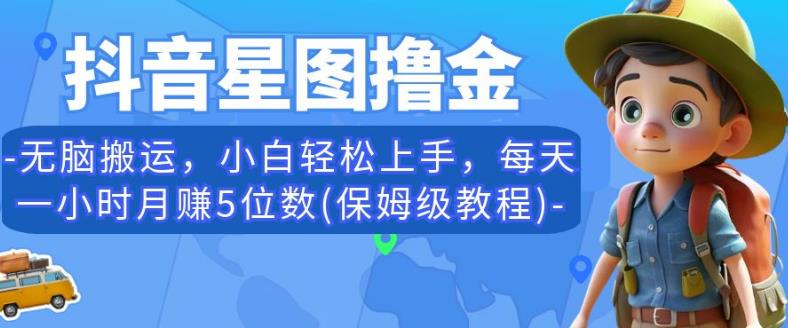 抖音星图撸金,无脑搬运,小白轻松上手,每天一小时月赚5位数(保姆级教程)