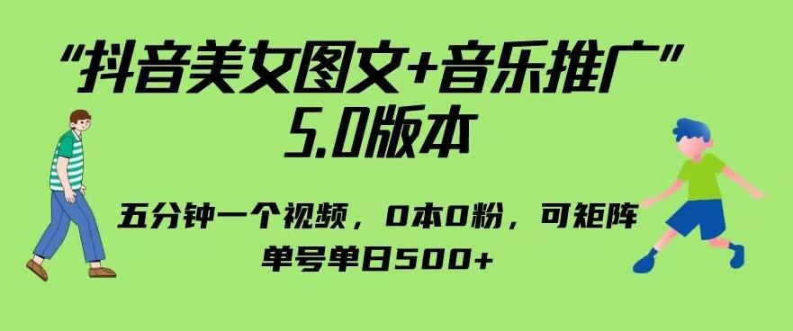 抖音美女图文+音乐推广5.0版本，单日单号500+，0本0粉可矩阵，五分钟一个视频