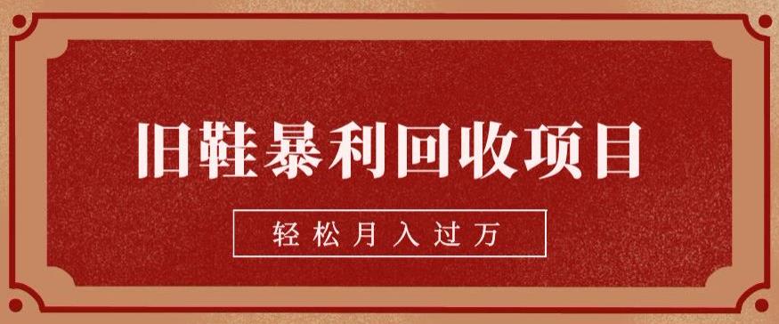 旧鞋暴利回收项目,轻松月入过万,详细教学视频