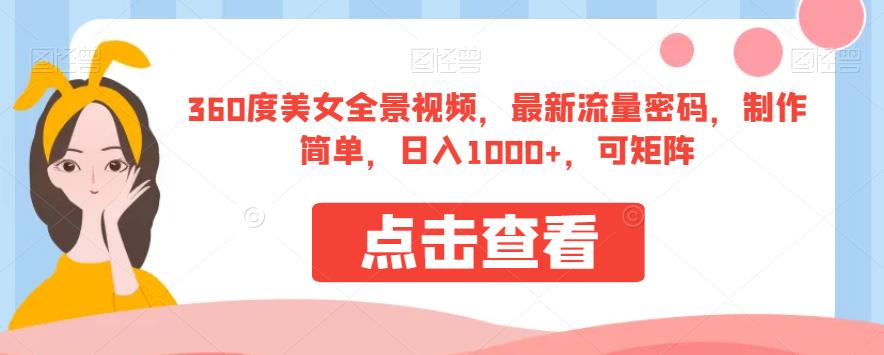 360度美女全景视频,最新流量密码,制作简单,日入1000+,可矩阵