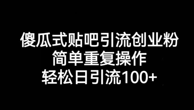 傻瓜式贴吧引流创业粉,简单重复操作,轻松日引流100+
