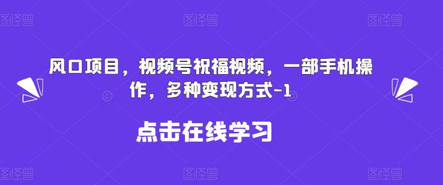 新风口项目,视频号祝福视频,一部手机操作,多种变现方式