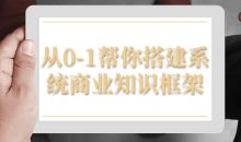 从0-1帮你搭建系统商业知识框架