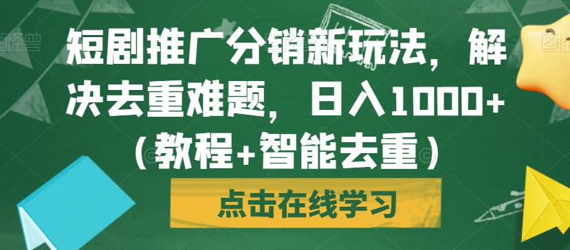 短剧推广分销新玩法,解决去重难题,日入1000+(教程+智能去重)