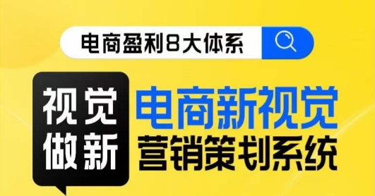 8大体系视觉篇·视觉做新,电商新视觉营销策划系统课