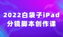 2022白袋子iPad分镜脚本创作课