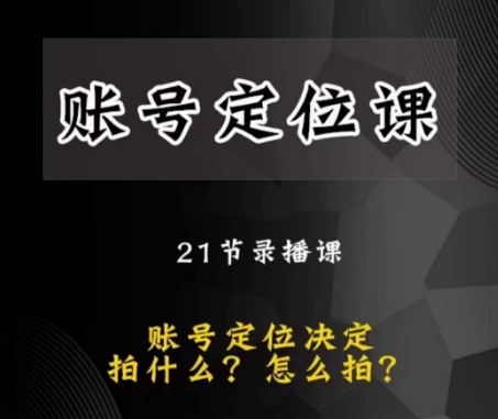 黑马短视频账号定位课,账号精准定位,带给您最前沿的定位思路