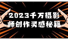 2023千万摄影师创作灵感秘籍