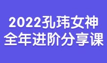2022孔玮女神全年进阶分享课