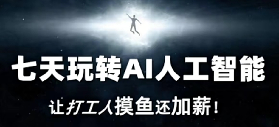 七天玩转AI人工智能,让打工人摸鱼还加薪!