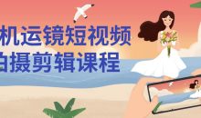 手机运镜短视频拍摄剪辑课程