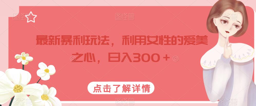 最新暴利玩法利用女性爱美之心日入300元
