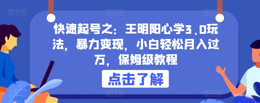 快速起号之:王明阳心学3.0玩法,暴力变现,小白轻松月入过万