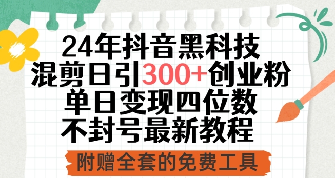 24年抖音黑科技混剪日引300+创业粉,单日变现四位数不封号
