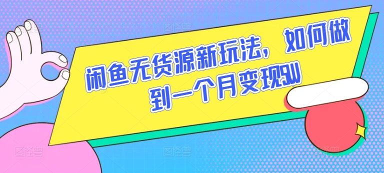 闲鱼无货源新玩法，如何做到一个月变现1W【揭秘】
