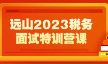 远山2023税务面试特训营课