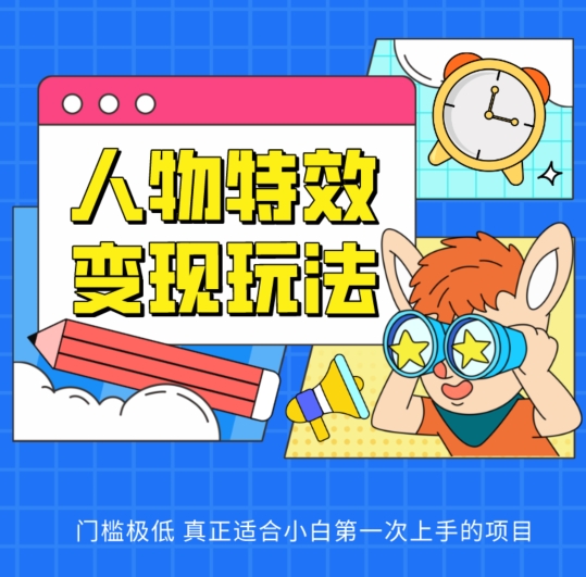 人物特效变现玩法,门槛极低,真正适合小白第一次上手的项目