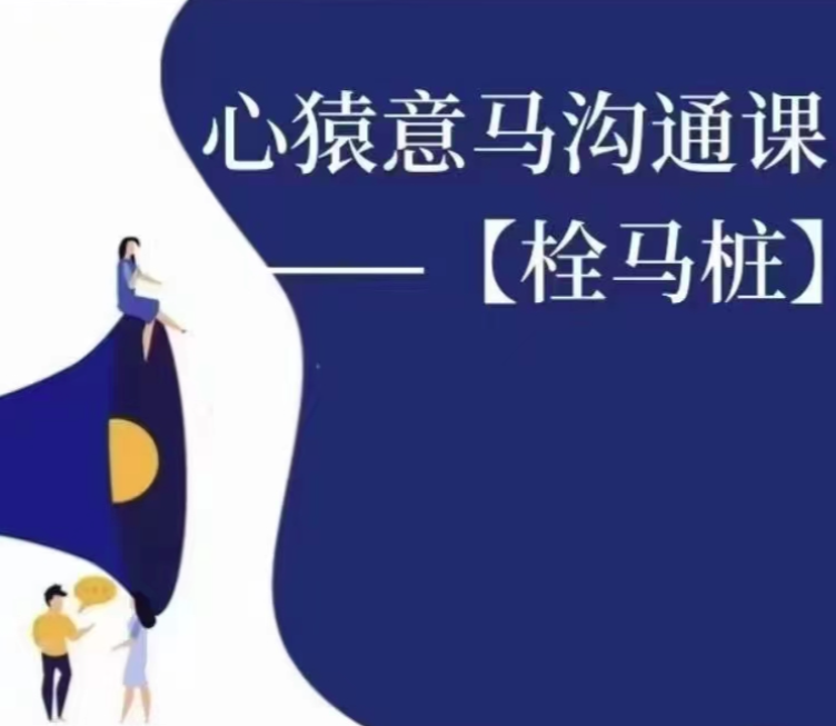 心猿意马沟通课【栓马桩】,认识沟通,了解情商