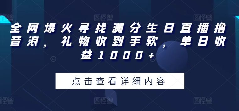 全网爆火寻找满分生日直播撸音浪,礼物收到手软,单日收益1000+