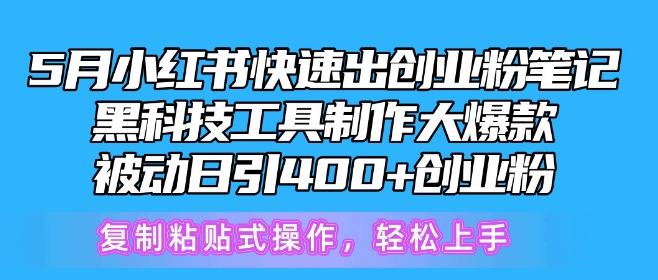 5月小红书快速出创业粉笔记,黑科技工具制作大爆款,被动日引400+创业粉