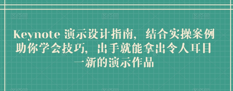 Keynote演示设计指南,结合实操案例助你学会技巧,出手就能拿出令人耳目一新的演示作品