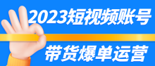 2023短视频账号带货爆单运营课程