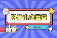 抖音小店从0-1实操与运营操作技巧