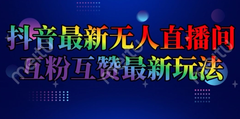 抖音最新无人直播间互粉互赞新玩法,一天收益2k+【揭秘】