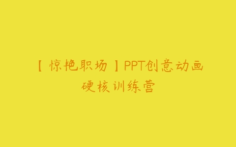 【惊艳职场】PPT创意动画硬核训练营