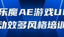 乐魔AE游戏UI动效多风格培训